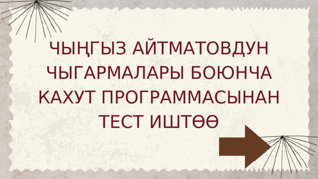 ЧЫҢГЫЗ АЙТМАТОВДУН ЧЫГАРМАЛАРЫ БОЮНЧА КАХУТ ПРОГРАММАСЫНАН ТЕСТ ИШТӨӨ 