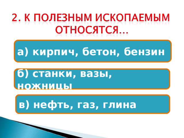 а) кирпич, бетон, бензин б) станки, вазы, ножницы в) нефть, газ, глина 