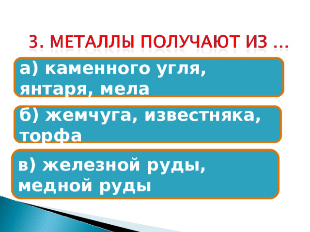 а) каменного угля, янтаря, мела б) жемчуга, известняка, торфа в) железной руды, медной руды 
