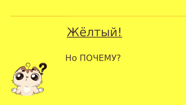 Жёлтый! Но ПОЧЕМУ? 