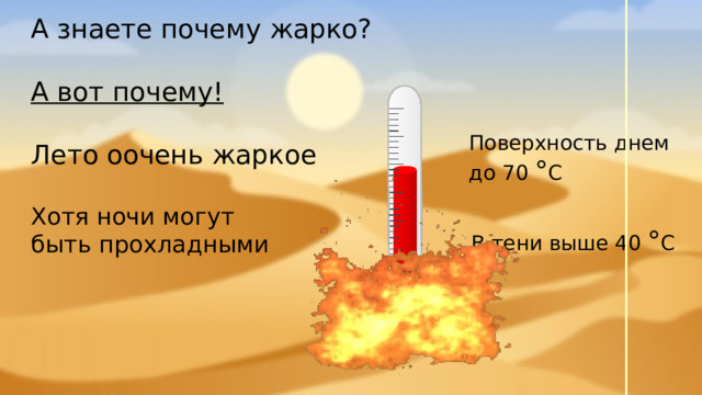 А знаете почему жарко? А вот почему! Лето оочень жаркое Хотя ночи могут быть прохладными Поверхность днем до 70 ° С В тени выше 40 ° С 