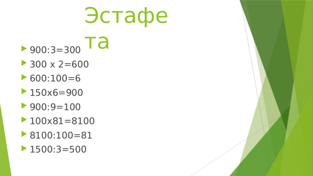 Эстафета  900:3=300 300 х 2=600 600:100=6 150х6=900 900:9=100 100х81=8100 8100:100=81 1500:3=500 