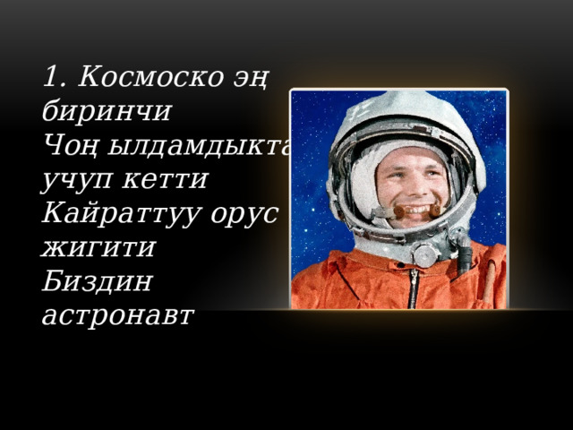 1.  Космоско эң биринчи Чоң ылдамдыкта учуп кетти Кайраттуу орус жигити Биздин астронавт   