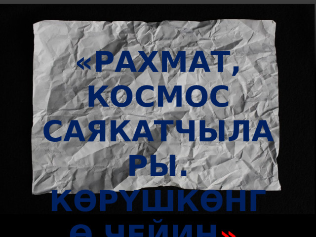 «РАХМАТ, КОСМОС САЯКАТЧЫЛАРЫ. КӨРҮШКӨНГӨ ЧЕЙИН » 