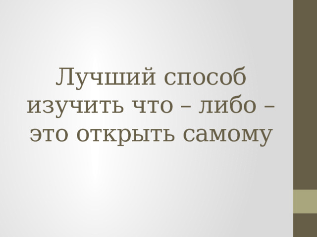 Лучший способ изучить что – либо – это открыть самому 