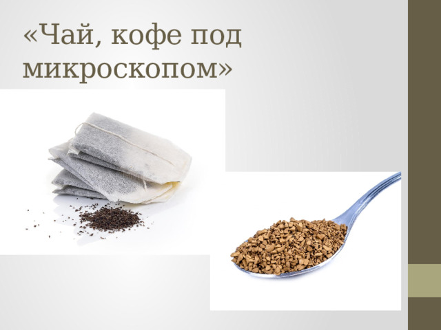 «Чай, кофе под микроскопом» 