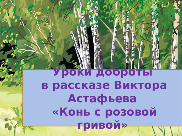 Уроки доброты  в рассказе Виктора Астафьева  «Конь с розовой гривой »   
