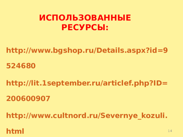 ИСПОЛЬЗОВАННЫЕ РЕСУРСЫ: http://www.bgshop.ru/Details.aspx?id=9524680 http://lit.1september.ru/articlef.php?ID=200600907 http://www.cultnord.ru/Severnye_kozuli.html  