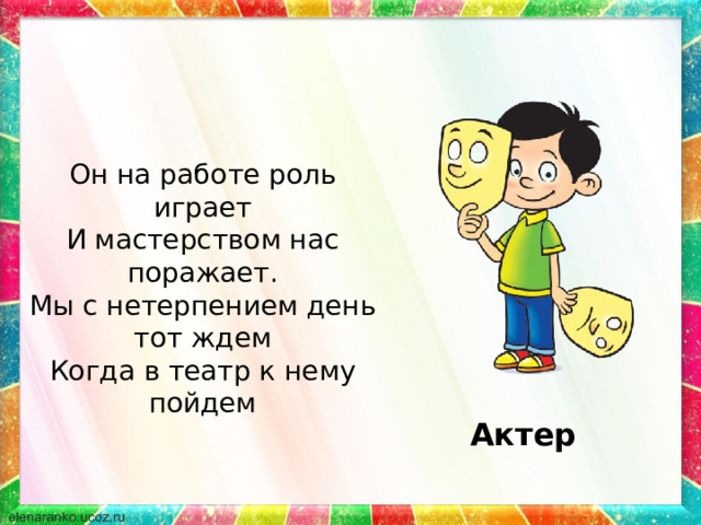 Он на работе роль играет И мастерством нас поражает. Мы с нетерпением день тот ждем Когда в театр к нему пойдем Актер 