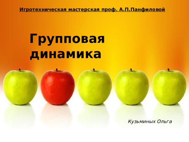 Игротехническая мастерская проф. А.П.Панфиловой Групповая динамика Кузьминых Ольга 