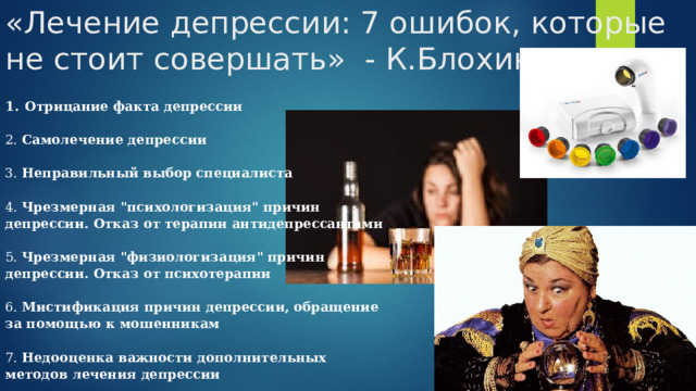 «Лечение депрессии: 7 ошибок, которые не стоит совершать» - К.Блохин Отрицание факта депрессии  2. Самолечение депрессии  3. Неправильный выбор специалиста   4. Чрезмерная 