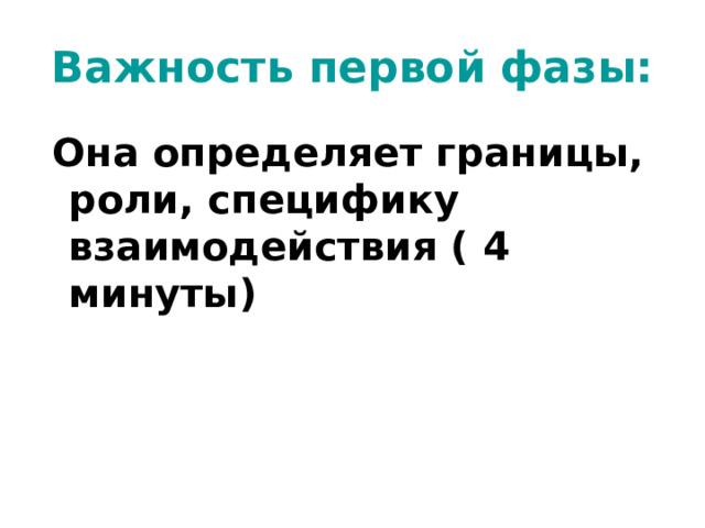 Важность первой фазы: Она определяет границы, роли, специфику взаимодействия ( 4 минуты) 