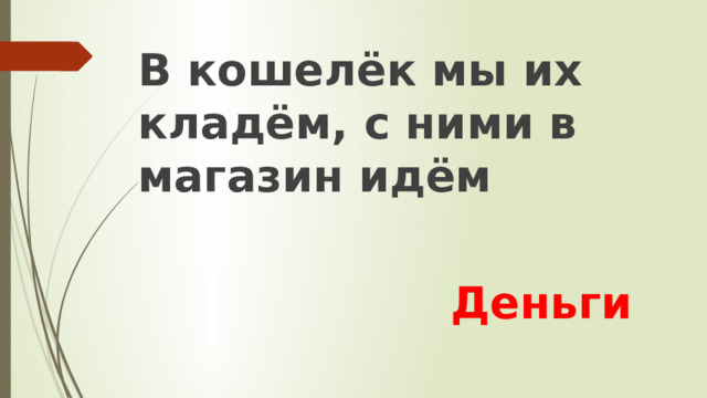 В кошелёк мы их кладём, с ними в магазин идём Деньги 