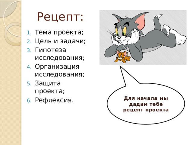 Рецепт: Тема проекта; Цель и задачи; Гипотеза исследования; Организация исследования; Защита проекта; Рефлексия. Для начала мы дадим тебе рецепт проекта 