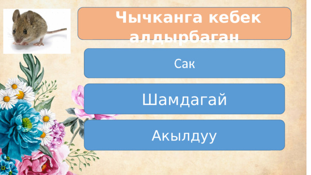   Чычканга кебек алдырбаган Сак Шамдагай Акылдуу 