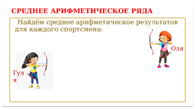 Дисперсией ряда чисел называется среднее арифметическое СРЕДНЕЕ АРИФМЕТИЧЕСКОЕ ряда  Найдём среднее арифметическое результатов для каждого спортсмена: Оля Гуля 