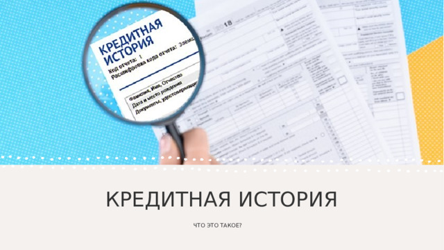 КРЕДИТНАЯ ИСТОРИЯ ЧТО ЭТО ТАКОЕ? 
