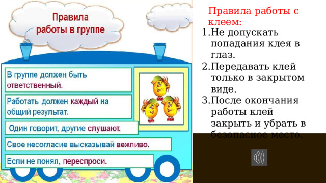 Правила работы с клеем: Не допускать попадания клея в глаз. Передавать клей только в закрытом виде. После окончания работы клей закрыть и убрать в безопасное место. 