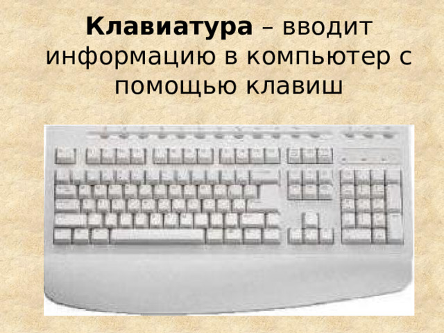 Клавиатура – вводит информацию в компьютер с помощью клавиш 