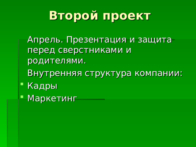 Второй проект  Апрель. Презентация и защита перед сверстниками и родителями.  Внутренняя структура компании: Кадры Маркетинг 