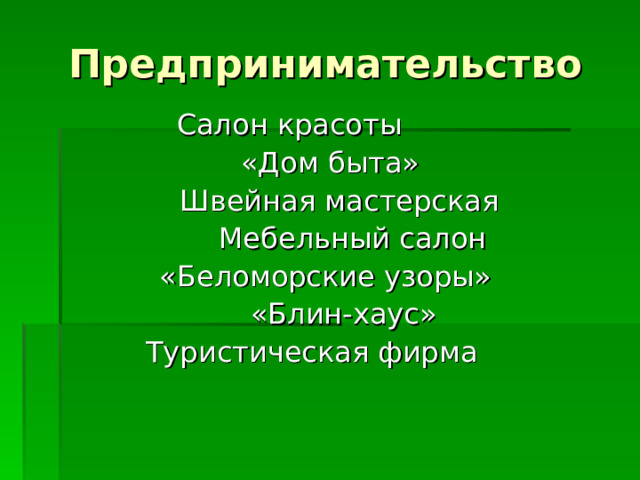 Предпринимательство  Салон красоты  «Дом быта»  Швейная мастерская  Мебельный салон «Беломорские узоры»  «Блин-хаус» Туристическая фирма 