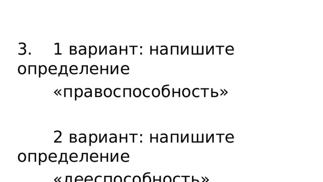 3. 1 вариант: напишите определение  «правоспособность»  2 вариант: напишите определение  «дееспособность» 
