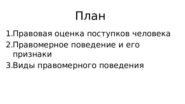 План Правовая оценка поступков человека Правомерное поведение и его признаки Виды правомерного поведения 