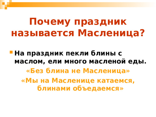 Почему праздник называется Масленица? На праздник пекли блины с маслом, ели много масленой еды. «Без блина не Масленица» «Мы на Масленице катаемся, блинами объедаемся» 