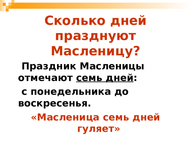 Сколько дней празднуют Масленицу?  Праздник Масленицы отмечают семь дней :  с понедельника до воскресенья. «Масленица семь дней гуляет»  
