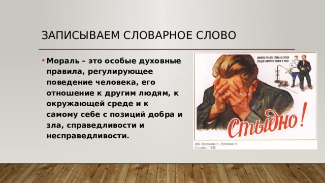 Записываем словарное слово Мораль – это особые духовные правила, регулирующее поведение человека, его отношение к другим людям, к окружающей среде и к самому себе с позиций добра и зла, справедливости и несправедливости.  