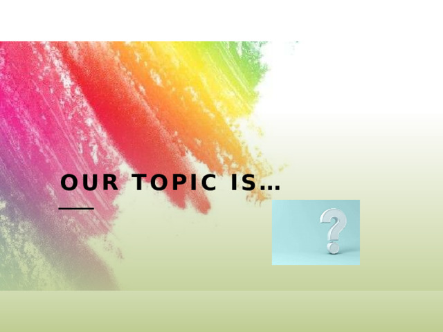 Our topic is… 