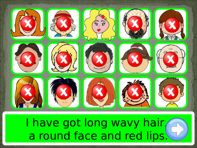 I have got long wavy hair, a round face and red lips. 