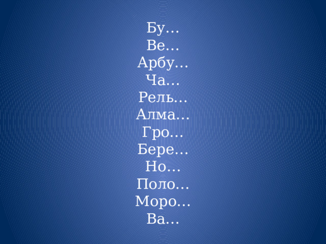 Бу…  Ве…  Арбу…  Ча…  Рель…  Алма…  Гро…  Бере…  Но…  Поло…  Моро…  Ва… 