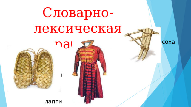 Словарно-лексическая работа соха  кафтан  лапти 