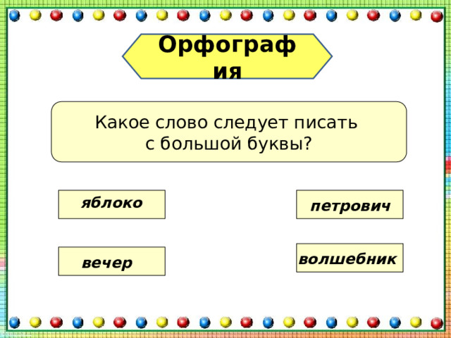 Орфография Какое слово следует писать с большой буквы?  яблоко петрович волшебник вечер 