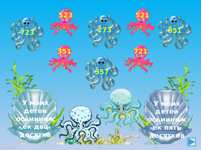 521 523 273 851 723 721 351 357 У моих детей осьминожек два десятка У моих детей осьминожек пять десятков 