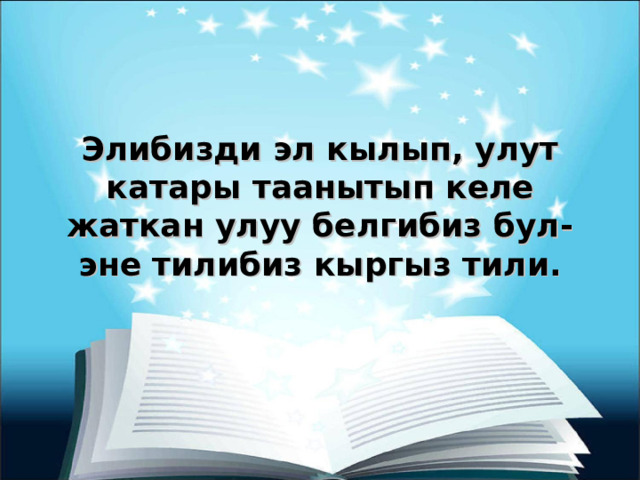 Элибизди эл кылып, улут катары таанытып келе жаткан улуу белгибиз бул-эне тилибиз кыргыз тили. 