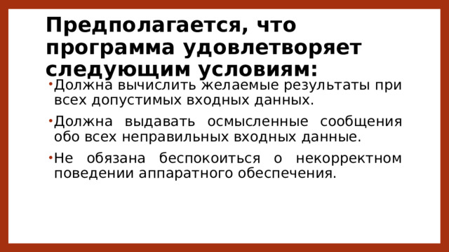 Предполагается, что программа удовлетворяет следующим условиям: Должна вычислить желаемые результаты при всех допустимых входных данных. Должна выдавать осмысленные сообщения обо всех неправильных входных данные. Не обязана беспокоиться о некорректном поведении аппаратного обеспечения. 