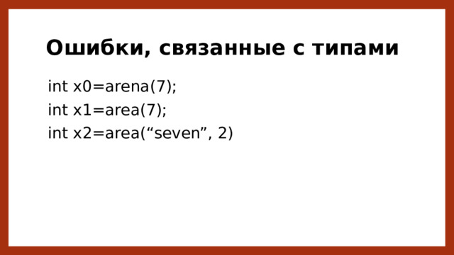 Ошибки, связанные с типами int x0=arena(7); int x1=area(7); int x2=area(“seven”, 2) 