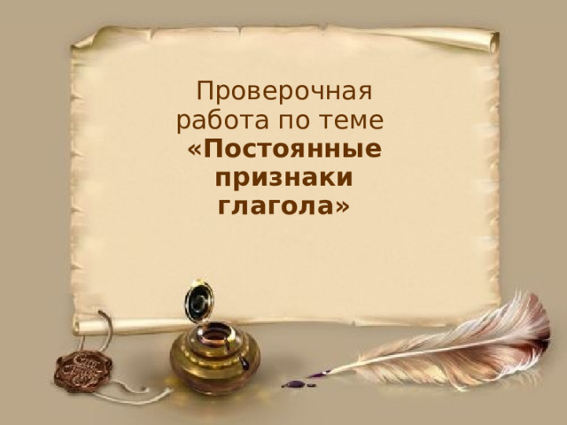 Проверочная работа по теме «Постоянные признаки глагола»   