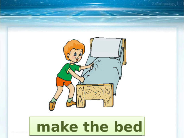  feed the pets  make the bed 