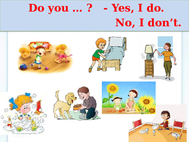  Do you … ? - Yes, I do.  No, I don’t. 