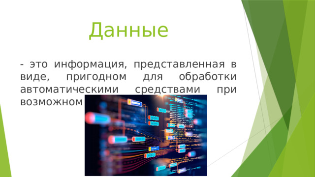 Данные - это информация, представленная в виде, пригодном для обработки автоматическими средствами при возможном участии человека 