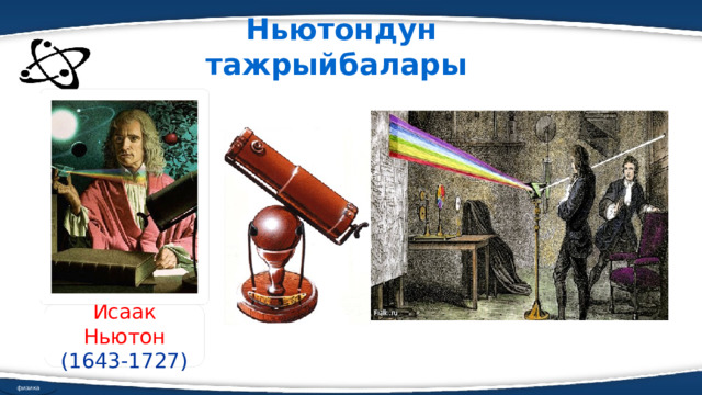 Ньютондун тажрыйбалары Исаак Ньютон (1643-1727) физика 