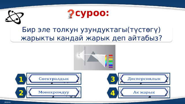 суроо: Бир эле толкун узундуктагы(түстөгү) жарыкты кандай жарык деп айтабыз?     3 1     2 4 физика 