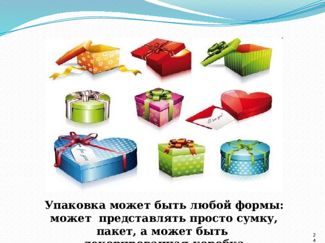 Упаковка может быть любой формы: может представлять просто сумку, пакет, а может быть декорированная  коробка 2 4 