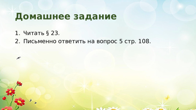 Домашнее задание Читать § 23. Письменно ответить на вопрос 5 стр. 108. 