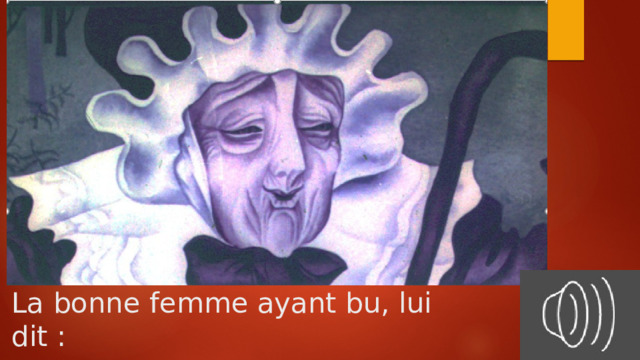 La bonne femme ayant bu, lui dit : 