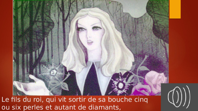 Le fils du roi, qui vit sortir de sa bouche cinq  ou six perles et autant de diamants, 