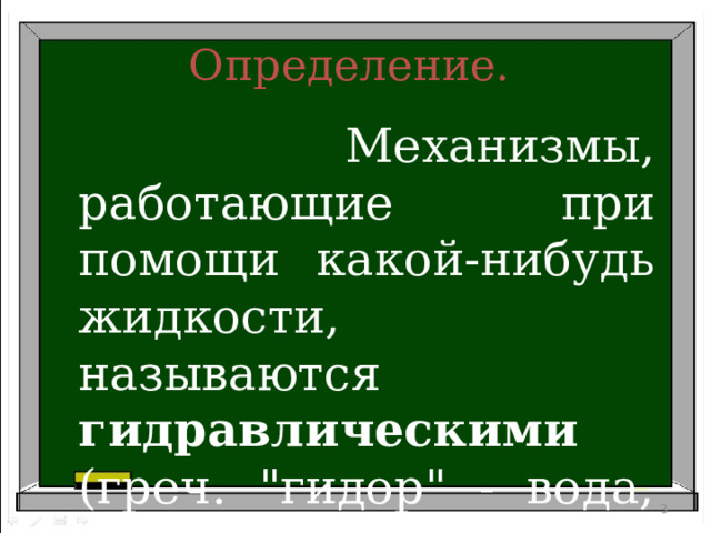 Определение.  Механизмы, работающие при помощи какой-нибудь жидкости, называются гидравлическими (греч. 